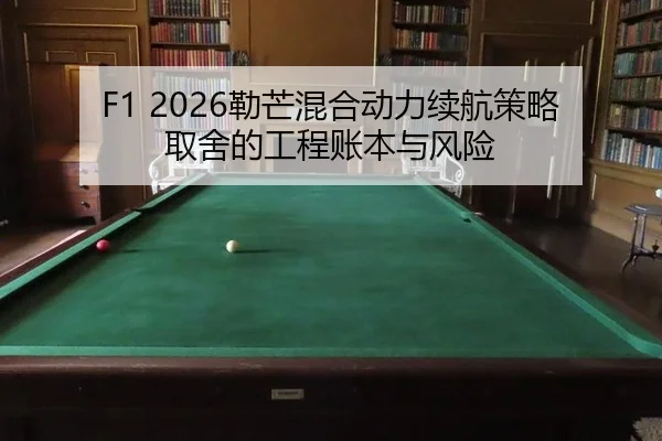 F1 2026勒芒混合动力续航策略取舍的工程账本与风险